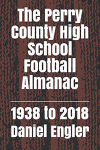 The Perry County High School Football Almanac: 1938 To 2018 (Southwestern Indiana High School Football Almanac)