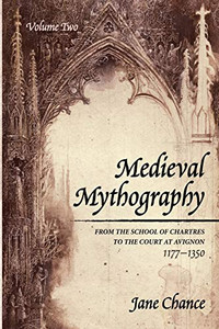 Medieval Mythography, Volume Two: From the School of Chartres to the Court at Avignon, 1177-1350 Medieval Mythography, Volume Two: From the School of Chartres to the Court at Avignon, 1177-1350
