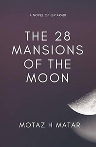 The 28 Mansions Of The Moon: A Novel Of Ibn Arabi The 28 Mansions Of The Moon: A Novel Of Ibn Arabi