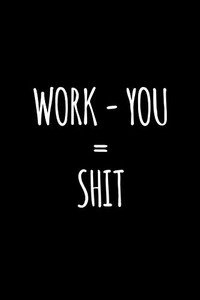 Work - You = Shit: Funny Gift For Coworker / Colleague That Is Leaving For A New Job. Show Them How Much You Will Miss Him Or Her. Work - You = Shit: Funny Gift For Coworker / Colleague That Is Leaving For A New Job. Show Them How Much You Will Miss Him Or Her.