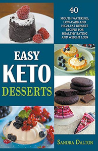 Easy Keto Desserts: 40 Mouth-Watering, Low-Carb And High-Fat Dessert Recipes For Healthy Eating And Weight Loss