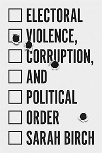 Electoral Violence, Corruption, and Political Order Electoral Violence, Corruption, and Political Order