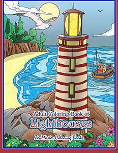 Adult Coloring Book Of Lighthouses: Lighthouses Coloring Book For Adults With Lighthouses From Around The World, Scenic Views, Beach Scenes And More ... And Relaxation (Coloring Books For Grownups)
