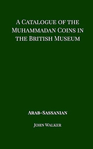 A Catalogue of the Muhammadan Coins in the British Museum - Arab Sassanian A Catalogue of the Muhammadan Coins in the British Museum - Arab Sassanian