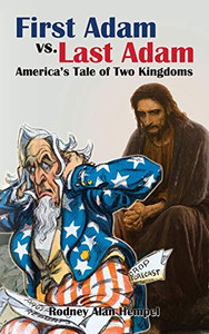 First Adam vs. Last Adam: America�s Tale Of Two Kingdoms First Adam vs. Last Adam: America�s Tale Of Two Kingdoms