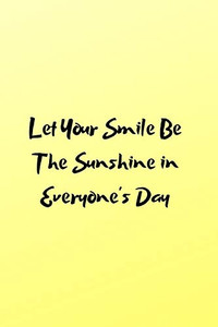 Let Your Smile Be The Sunshine In Everyone'S Day (Positive Thoughts)