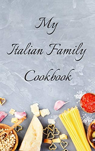 My Italian Family Cookbook: An Easy Way To Create Your Very Own Italian Family Cookbook With Your Favorite Recipes, In A 5"X8" 100 Writable Pages, ... Cook In Your Life, A Relative, Friend! My Italian Family Cookbook: An Easy Way To Create Your Very Own Italian Family Cookbook With Your Favorite Recipes, In A 5"X8" 100 Writable Pages, ... Cook In Your Life, A Relative, Friend!