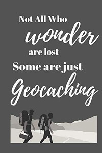 Not All Who Wonder Are Lost Some Are Just Geocaching