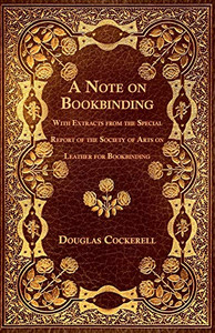 A Note On Bookbinding - With Extracts From The Special Report Of The Society Of Arts On Leather For Bookbinding