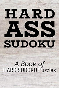 Hard Ass Sudoku: A Book Of Hard Sudoku Puzzles Hard Ass Sudoku: A Book Of Hard Sudoku Puzzles