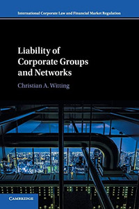 Liability Of Corporate Groups And Networks (International Corporate Law And Financial Market Regulation)