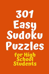 301 Easy Sudoku Puzzles For High School Students (Sudoku For High School Students)