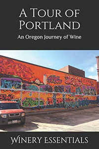 A Tour Of Portland: An Oregon Journey Of Wine A Tour Of Portland: An Oregon Journey Of Wine