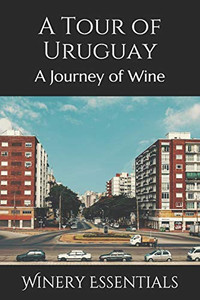 A Tour Of Uruguay: A Journey Of Wine A Tour Of Uruguay: A Journey Of Wine