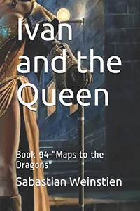 Ivan and the Queen: Book 94 Maps to the Dragons