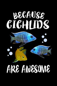 Because Chichlids Are Awesome: Animal Nature Collection Because Chichlids Are Awesome: Animal Nature Collection