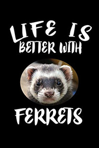 Life Is Better With Ferrets: Animal Nature Collection