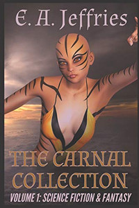 The Carnal Collection Volume 1: Science Fiction & Fantasy: A Xxx Science Fiction And Fantasy Erotica Anthology The Carnal Collection Volume 1: Science Fiction & Fantasy: A Xxx Science Fiction And Fantasy Erotica Anthology