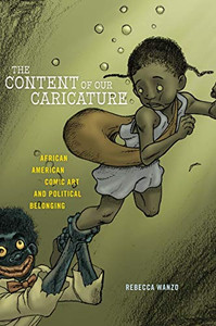 The Content of Our Caricature: African American Comic Art and Political Belonging (Postmillennial Pop) The Content of Our Caricature: African American Comic Art and Political Belonging (Postmillennial Pop)