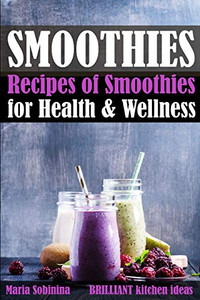 Smoothies: Recipes Of Smoothies For Health & Wellness (Plant Based) Smoothies: Recipes Of Smoothies For Health & Wellness (Plant Based)
