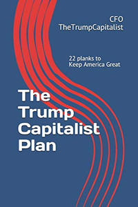 The Trump Capitalist Plan: 22 Planks To Keep America Great The Trump Capitalist Plan: 22 Planks To Keep America Great