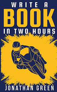 Write A Book In Two Hours: How To Write A Book, Novel, Or ChildrenS Book In Far Less Than 30 Days (Authorship)