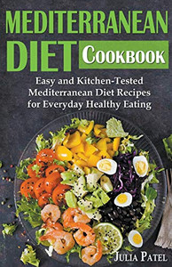 Mediterranean Diet Cookbook: Easy And Kitchen-Tested Mediterranean Diet Recipes For Everyday Healthy Eating