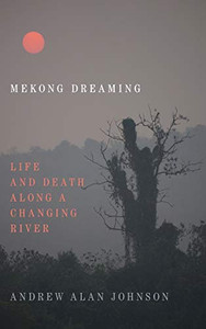 Mekong Dreaming: Life and Death along a Changing River