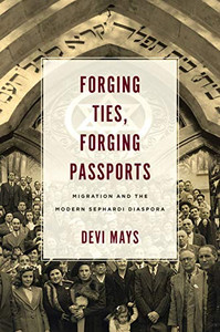 Forging Ties, Forging Passports: Migration and the Modern Sephardi Diaspora (Stanford Studies in Jewish History and Culture) Forging Ties, Forging Passports: Migration and the Modern Sephardi Diaspora (Stanford Studies in Jewish History and Culture)