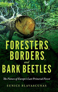 Foresters, Borders, and Bark Beetles: The Future of Europe's Last Primeval Forest Foresters, Borders, and Bark Beetles: The Future of Europe's Last Primeval Forest