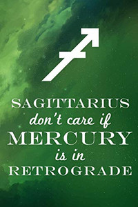 Sagittarius Don'T Care If Mercury Is In Retrograde Sagittarius Don'T Care If Mercury Is In Retrograde