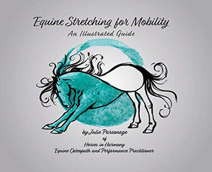 Equine Stretching for Mobility - An Illustrated Guide Equine Stretching for Mobility - An Illustrated Guide