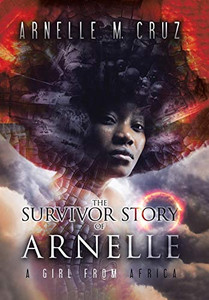 The Survivor Story of Arnelle: A Girl From Africa The Survivor Story of Arnelle: A Girl From Africa