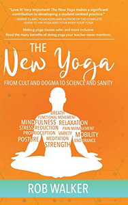 The New Yoga: From Cults and Dogma to Science and Sanity The New Yoga: From Cults and Dogma to Science and Sanity