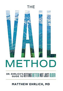 The Vail Method: Dr. Ehrlich's Guide To Getting Better Not Just Older The Vail Method: Dr. Ehrlich's Guide To Getting Better Not Just Older