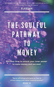 The Soulful Pathway To Money: Discover How To Unlock Your Inner Power To Make Money And Succeed The Soulful Pathway To Money: Discover How To Unlock Your Inner Power To Make Money And Succeed
