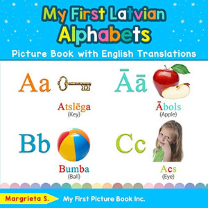 My First Latvian Alphabets Picture Book with English Translations: Bilingual Early Learning & Easy Teaching Latvian Books for Kids (Teach & Learn Basic Latvian words for Children)