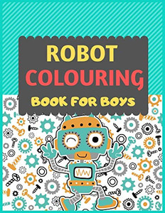 Robot Colouring Book For Boys: A Robot Colouring Activity Book For Kids. Great Robot Activity Gift For Little Children. Fun Easy Adorable Colouring ... Funny Robot Colouring Book For Toddlers
