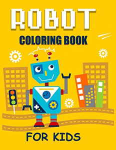 Robot Coloring Book For Kids: Unique Robot Coloring Pages For Kids Robot Coloring Book For Kids: Unique Robot Coloring Pages For Kids