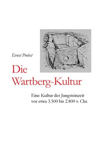 Die Wartberg-Kultur: Eine Kultur Der Jungsteinzeit Vor Etwa 3.500 Bis 2.800 V. Chr. (Bücher Von Ernst Probst Über Die Steinzeit) (German Edition)