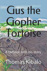 Gus The Gopher Tortoise: A Tortoise Tells His Story Gus The Gopher Tortoise: A Tortoise Tells His Story