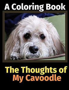The Thoughts Of My Cavoodle: A Coloring Book The Thoughts Of My Cavoodle: A Coloring Book