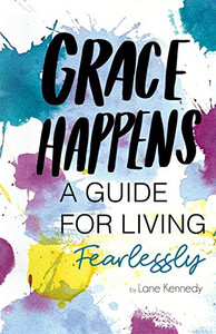 Grace Happens: A Guide To Living Fearlessly Grace Happens: A Guide To Living Fearlessly