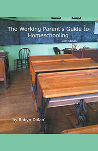 The Working Parent'S Guide To Homeschooling 2Nd Edition The Working Parent'S Guide To Homeschooling 2Nd Edition