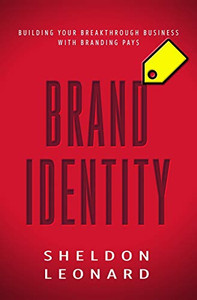 Brand Identity: Building Your Breakthrough Business With Branding Pays
