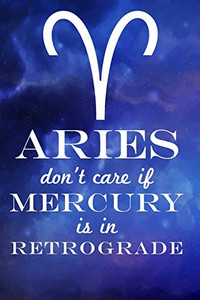 Aries Don'T Care If Mercury Is In Retrograde