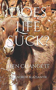 Does Life Suck?: Then Change It Does Life Suck?: Then Change It