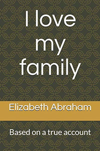 I Love My Family: Based On A True Account I Love My Family: Based On A True Account