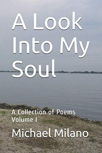 A Look Into My Soul: A Collection Of Poems, Volume I A Look Into My Soul: A Collection Of Poems, Volume I