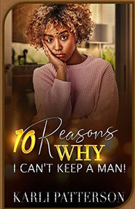 10 Reasons Why I Can'T Keep A Man 10 Reasons Why I Can'T Keep A Man